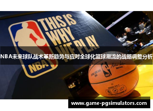 NBA未来球队战术革新趋势与应对全球化篮球潮流的战略调整分析