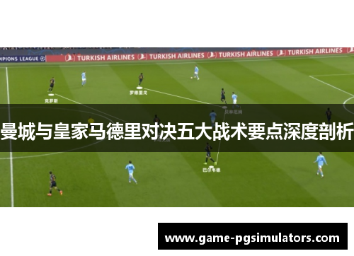 曼城与皇家马德里对决五大战术要点深度剖析