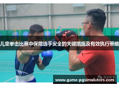 儿童拳击比赛中保障选手安全的关键措施及有效执行策略