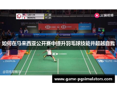如何在马来西亚公开赛中提升羽毛球技能并超越自我
