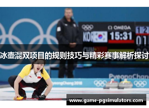 冰壶混双项目的规则技巧与精彩赛事解析探讨
