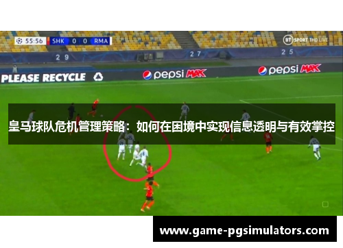皇马球队危机管理策略：如何在困境中实现信息透明与有效掌控