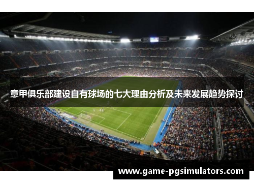 意甲俱乐部建设自有球场的七大理由分析及未来发展趋势探讨