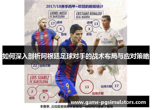 如何深入剖析阿根廷足球对手的战术布局与应对策略