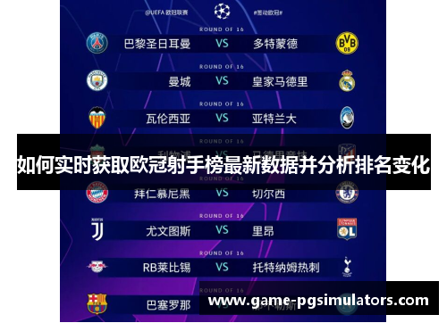 如何实时获取欧冠射手榜最新数据并分析排名变化 如何实时获取欧冠射手榜最新数据并分析排名变化