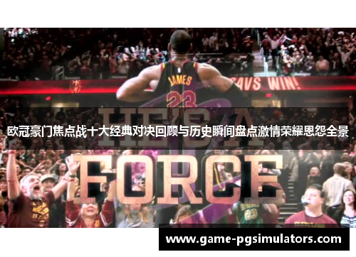 欧冠豪门焦点战十大经典对决回顾与历史瞬间盘点激情荣耀恩怨全景