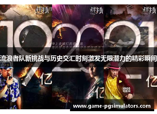 流浪者队新挑战与历史交汇时刻激发无限潜力的精彩瞬间